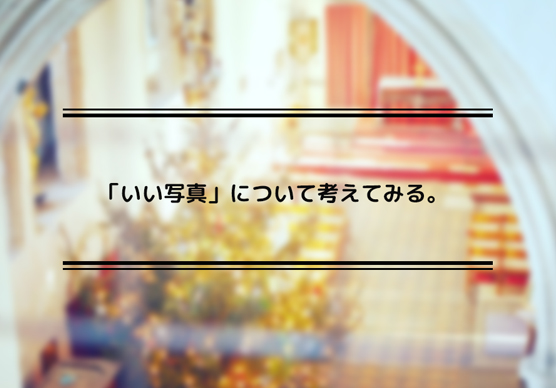 「いい写真」について考えてみる。